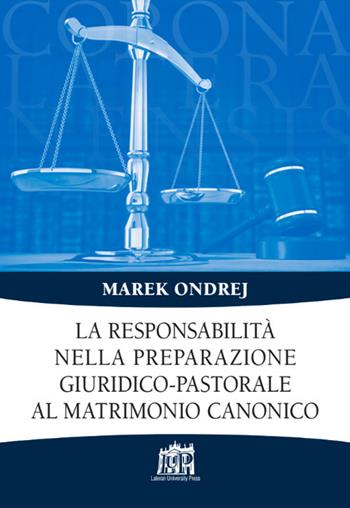 La responsabilità nella preparazione giuridico-pastorale al matrimonio canonico - Marek Ondrej - Libro Lateran University Press 2017, Corona lateranensis | Libraccio.it