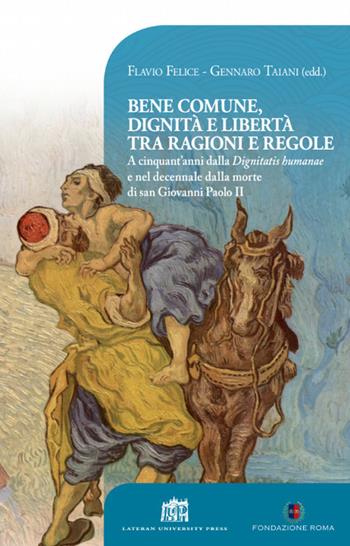 Bene comune, dignità e libertà tra ragioni e regole. A cinquant'anni dalla «Dignitatis humanae» e nel decennale dalla morte di san Giovanni Paolo II - Gennaro Taiani, Flavio Felice - Libro Lateran University Press 2017, Vivae Voces | Libraccio.it