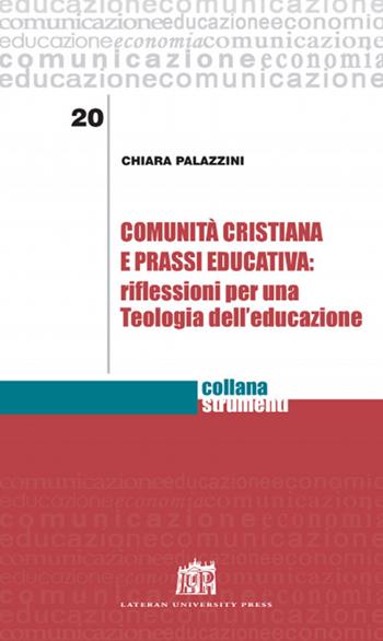 Comunità cristiana e prassi educativa: riflessioni per una teologia dell'educazione - Chiara Palazzini - Libro Lateran University Press 2017, Strumenti | Libraccio.it