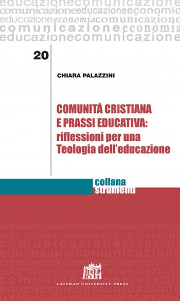 Comunità cristiana e prassi educativa: riflessioni per una teologia dell’educazione - Chiara Palazzini - Libro Lateran University Press 2017, Strumenti | Libraccio.it
