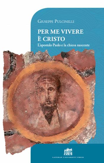 Per me vivere è Cristo. L'apostolo Paolo e la chiesa nascente - Giuseppe Pulcinelli - Libro Lateran University Press 2017, Vivae Voces | Libraccio.it