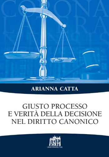 Giusto processo e verità della decisione nel diritto canonico - Arianna Catta - Libro Lateran University Press 2017, Corona lateranensis | Libraccio.it