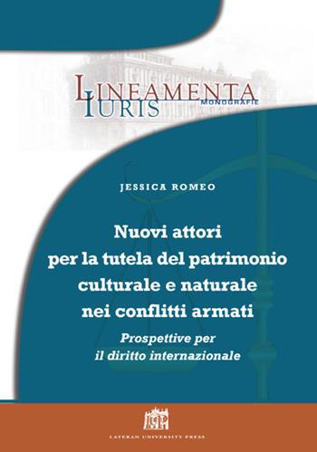 Nuovi attori per la tutela del patrimonio culturale e naturale nei conflitti armati: prospettive per il diritto internazionale - Jessica Romeo - Libro Lateran University Press 2017, Lineamenta Iuris Monografie | Libraccio.it