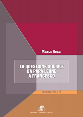 La questione sociale da papa Leone a Francesco - Maurizio Ormas - Libro Lateran University Press 2017, Prospettive | Libraccio.it