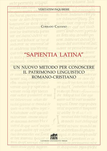 «Sapientia Latina». Un nuovo metodo per conoscere il patrimonio linguistico romano-cristiano - Corrado Calvano - Libro Lateran University Press 2018 | Libraccio.it