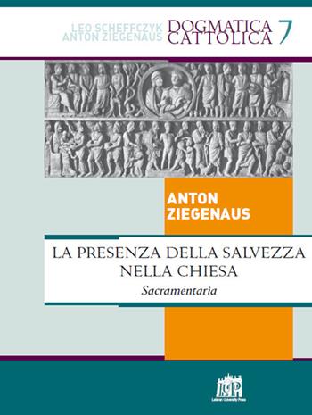Presenza della salvezza nella Chiesa. Sacramentaria - Anton Ziegenaus - Libro Lateran University Press 2018, Dogmatica Cattolica | Libraccio.it