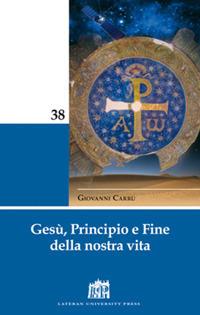 Gesù, principio e fine della nostra vita - Giovanni Carrù - Libro Lateran University Press 2017, Mane Nobiscum | Libraccio.it