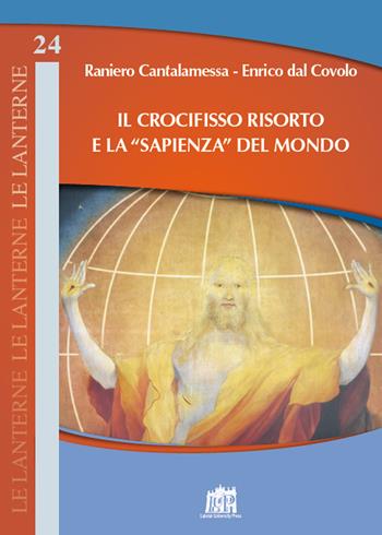 Il Crocifisso risorto e la «sapienza» del mondo - Raniero Cantalamessa, Enrico Dal Covolo - Libro Lateran University Press 2018, Le lanterne | Libraccio.it