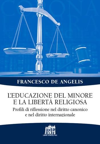 L'educazione del minore e la libertà religiosa. Profili di riflessione nel diritto canonico e nel diritto internazionale - Francesco De Angelis - Libro Lateran University Press 2018, Corona lateranensis | Libraccio.it