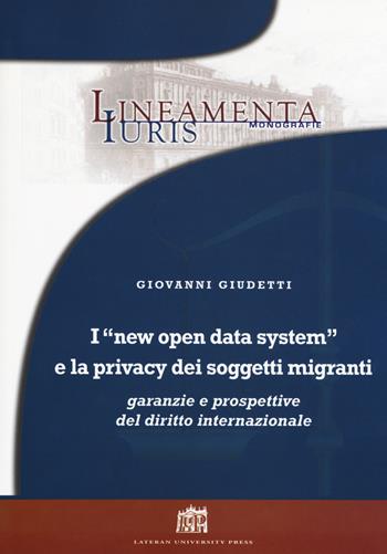 I «new open data system» e la privacy dei soggetti migranti. Garanzie e prospettive del diritto internazionale - Giovanni Giudetti - Libro Lateran University Press 2018, Lineamenta Iuris Monografie | Libraccio.it