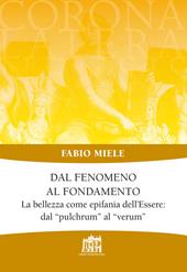 Dal fenomeno al fondamento. La bellezza come epifania dell’Essere: dal «pulchrum» al «verum»