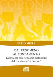 Dal fenomeno al fondamento. La bellezza come epifania dell'Essere: dal «pulchrum» al «verum»