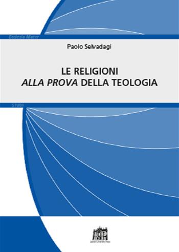 Le religioni «alla prova» della teologia - Paolo Selvadagi - Libro Lateran University Press 2019, Ecclesia Mater. Studi | Libraccio.it
