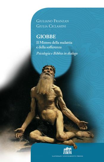 Giobbe. Il mistero della malattia e della sofferenza. Psicologia e Bibbia in dialogo - Giulia Ciclamini, Giuliano Franzan - Libro Lateran University Press 2019, Vivae Voces | Libraccio.it