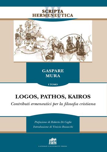 Logos, pathos, kairos. Vol. 1: Contributi ermeneutici per la filosofia cristiana - Gaspare Mura - Libro Lateran University Press 2019, Scripta Hermeneutica | Libraccio.it