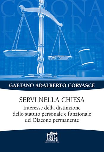 Servi nella chiesa. Interesse della distinzione dello statuto personale e funzionale del Diacono permanente - Gaetano Adalberto Corvasce - Libro Lateran University Press 2020, Corona lateranensis | Libraccio.it