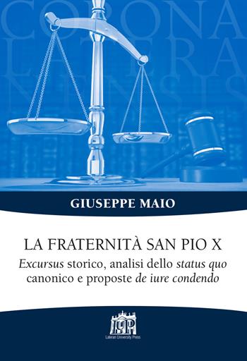 La Fraternità San Pio X. Excursus storico, analisi dello status quo canonico e proposte de iure condendo - Giuseppe Maio - Libro Lateran University Press 2019, Corona lateranensis | Libraccio.it
