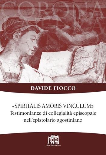 Spiritalis amoris vinculum. Testimonianze di collegialità episcopale nell'epistolario agostiniano - Davide Fiocco - Libro Lateran University Press 2020, Corona lateranensis | Libraccio.it