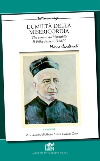 L'umiltà della misericordia. Vita e opera del Venerabile P. Felice Prinetti O.M.V. Nuova ediz. - Marco Cardinali - Libro Lateran University Press 2019, Testimonianze | Libraccio.it