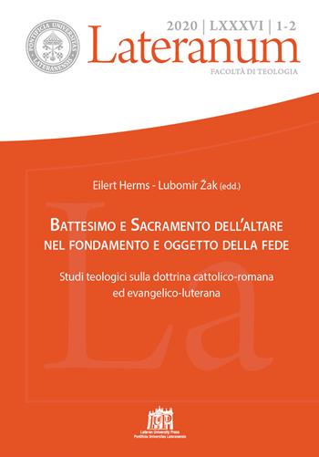 Lateranum (2020). Vol. 1-2: Battesimo e Sacramento dell'altare nel fondamento e oggetto della fede. Studi teologici sulla dottrina cattolico-romana ed evangelico-luterana.  - Libro Lateran University Press 2020, Lateranum. Nuova serie monographica | Libraccio.it