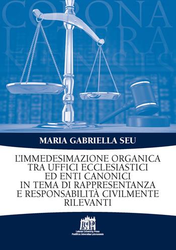 L'Immedesimazione organica tra uffici ecclesiastici ed enti canonici in tema di rappresentanza e responsabilità civilmente rilevanti - Maria Gabriella Seu - Libro Lateran University Press 2021, Corona lateranensis | Libraccio.it