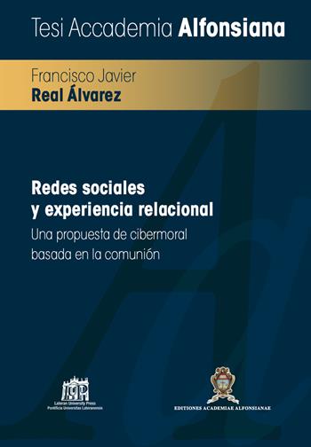 Redes sociales y experiencia relacional. Una propuesta de cibermoral basada en la comunión - Francisco Javier Real Álvarez - Libro Lateran University Press 2022, Tesi accademia alfonsiana | Libraccio.it