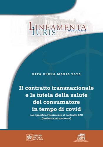 Il contratto transnazionale e la tutela della salute del consumatore in tempo di Covid. Con specifico riferimento al contratto B2C (business to consumer) - Rita Elena Maria Tata - Libro Lateran University Press 2024 | Libraccio.it