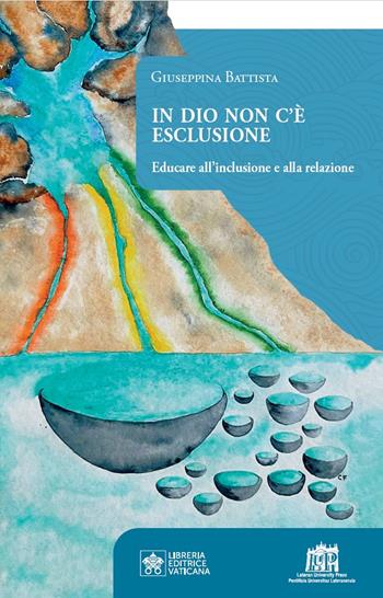 In Dio non c'è esclusione. Educare all’inclusione e alla relazione - Giuseppina Battista - Libro Lateran University Press 2024 | Libraccio.it