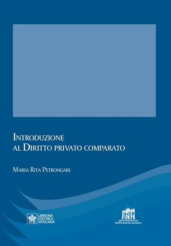 Introduzione al diritto privato comparato. Vicende della tradizione giuridica europea e prospettive di confronto - Maria Rita Petrongari - Libro Lateran University Press 2024 | Libraccio.it