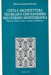 Città e architettura tra Islam e cristianesimo nell'Europa mediterranea. Palermo, Toledo, Cordova e Siviglia nel Medioevo