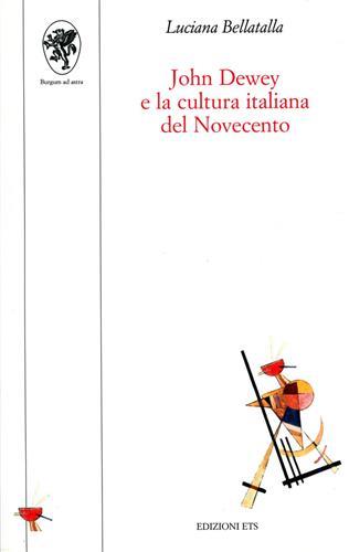 John Dewey e la cultura italiana del Novecento - Luciana Bellatalla - Libro Edizioni ETS 1999, Scienze dell'educazione | Libraccio.it