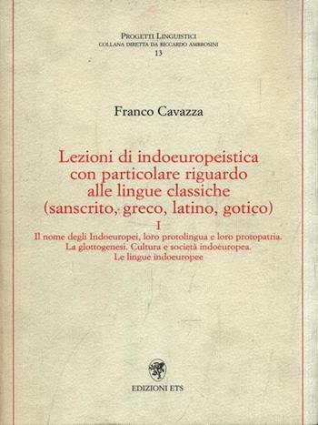 Lezioni di indoeuropeistica. Con particolare riguardo alle lingue classiche (sanscrito, greco, latino, gotico). Vol. 1 - Franco Cavazza - Libro Edizioni ETS 2000, Progetti linguistici | Libraccio.it