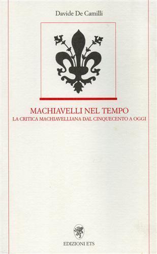 Machiavelli nel tempo. La critica machiavelliana dal Cinquecento ad oggi - Davide De Camilli - Libro Edizioni ETS 2001 | Libraccio.it
