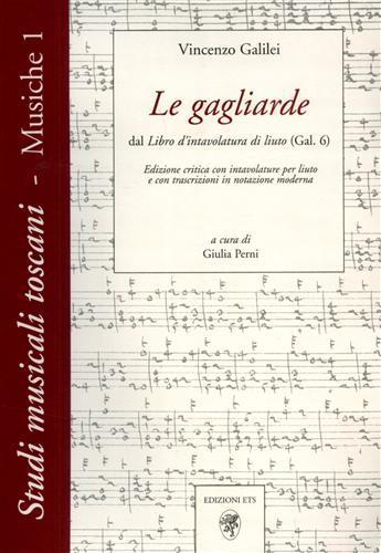 Le gagliarde. Dal libro d'intavolatura di liuto (Gal. 6) - Vincenzo Galilei - Libro Edizioni ETS 2001, Studi musicali toscani. Le musiche | Libraccio.it