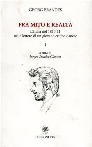 Fra mito e realtà. L'Italia del 1870-71 nelle lettere di un giovane critico danese. Vol. 1 - Georg Brandes - Libro Edizioni ETS 2000 | Libraccio.it