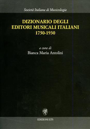 Dizionario degli editori musicali italiani 1750-1930 - Bianca Maria Antolini - Libro Edizioni ETS 2001 | Libraccio.it