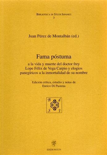 Fama postuma. A la vida y muerte del doctor Frey Lope Félix de Vega Carpio y elogios panegiricos a la immortalidad de su nombre. Edicion critica, estudio y notas - Juan Pérez de Montalbán - Libro Edizioni ETS 2001, Biblioteca di studi ispanici | Libraccio.it