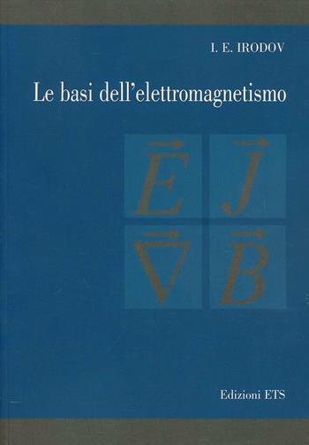 Le basi dell'elettromagnetismo - I. E. Irodov - Libro Edizioni ETS 2003 | Libraccio.it