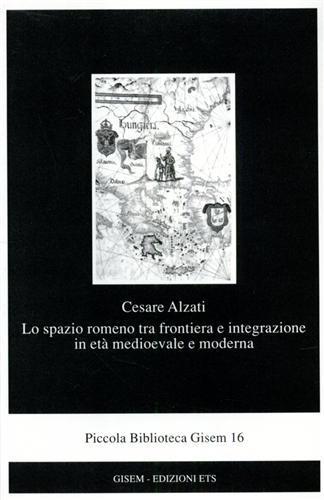 Lo spazio romeno tra frontiera e integrazione in età medioevale e moderna - Cesare Alzati - Libro Edizioni ETS 2002, Piccola biblioteca Gisem | Libraccio.it