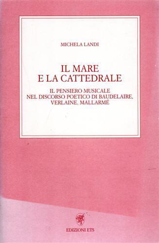 Il mare e la cattedrale. Il pensiero musicale nel discorso poetico di Baudelaire, Verlaine, Mallarmé - Michela Landi - Libro Edizioni ETS 2002 | Libraccio.it