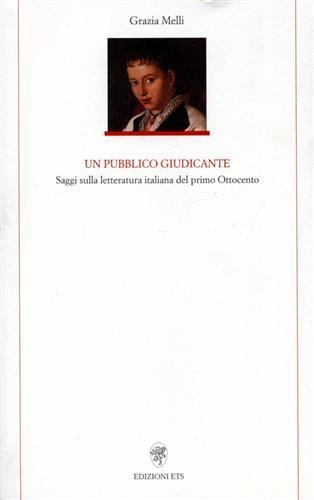 Un pubblico giudicante. Saggi sulla letteratura italiana del primo '800 - Grazia Melli - Libro Edizioni ETS 2002, Letteratura italiana | Libraccio.it