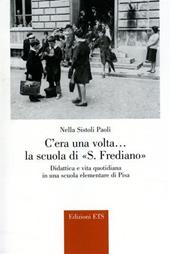 C'era una volta... la Scuola di S. Frediano. Didattica e vita quotidiana in una scuola elementare di Pisa
