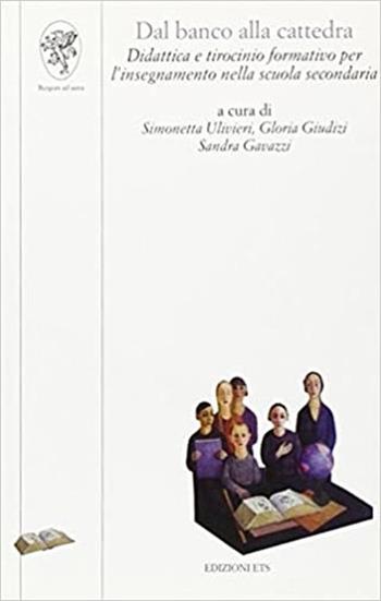 Dal banco alla cattedra. Didattica per tirocinio formativo per l'insegnamento nella scuola secondaria  - Libro ETS 2002, Scienze dell'educazione | Libraccio.it