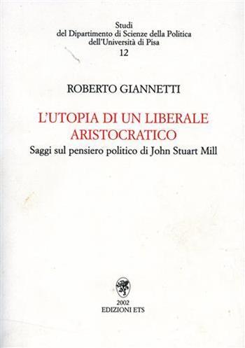 L'utopia di un liberale aristocratico - Roberto Gianetti - Libro Edizioni ETS 2003, Studi Dip. scienze della politica-Univ. Pisa | Libraccio.it