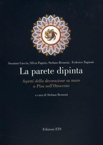 La parete dipinta. Aspetti della decorazione su muro a Pisa nell'Ottocento  - Libro Edizioni ETS 2002 | Libraccio.it