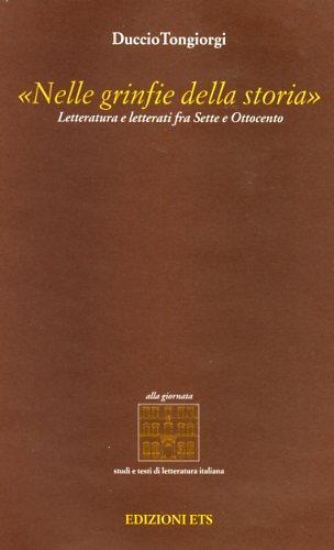 Nelle grinfie della storia. Letteratura e letterati fra Sette e Ottocento - Duccio Tongiorgi - Libro Edizioni ETS 2003, Studi e testi di letteratura italiana | Libraccio.it