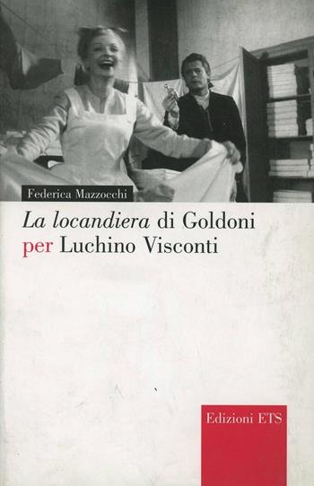 La locandiera di Goldoni per Luchino Visconti - Federica Mazzocchi - Libro Edizioni ETS 2003, Narrare la scena | Libraccio.it