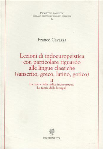 Lezioni di indoeuropeistica. Con particolare riguardo alle lingue classiche (sanscrito, greco, latino, gotico). Vol. 2: La teoria della radice indoeuropea. La teoria delle laringali - Franco Cavazza - Libro Edizioni ETS 2004, Progetti linguistici | Libraccio.it