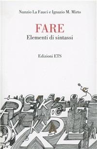Fare. Elementi di sintassi - Nunzio La Fauci, Ignazio Mauro Mirto - Libro Edizioni ETS 2003 | Libraccio.it