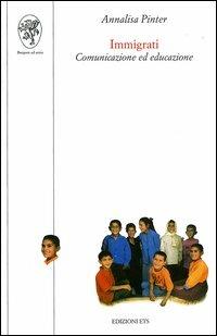 Immigrati. Comunicazione ed educazione - Annalisa Pinter - Libro Edizioni ETS 2003, Scienze dell'educazione | Libraccio.it